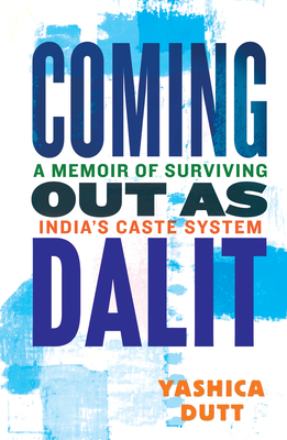 Coming Out as Dalit: A Memoir of Surviving India's Caste System (Updated Edition) By Yashica Dutt Cover Image