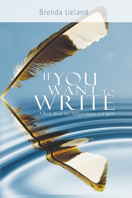 If You Want to Write: A Book about Art, Independence and Spirit By Brenda Ueland Cover Image