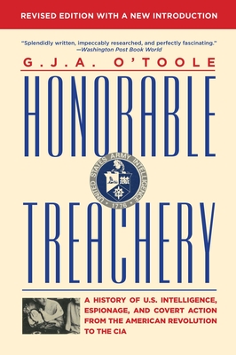 Honorable Treachery: A History of U. S. Intelligence, Espionage, and Covert Action from the American Revolution to the CIA By G. J. A. O'Toole Cover Image