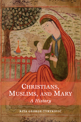 Christians, Muslims, and Mary: A History Cover Image