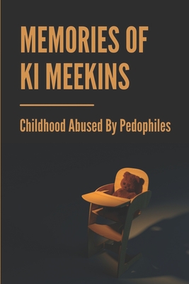 Memories Of Ki Meekins: Childhood Abused By Pedophiles: Fault Of Goverment About Child Abuse By Luba Woodfolk Cover Image