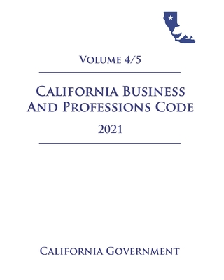 California Business and Professions Code [BPC] 2021 Volume 4/5 By Jason Lee (Editor), California Government Cover Image