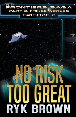 Ep.#2 - No Risk Too Great (The Frontiers Saga - Part 3: Fringe Worlds #2)