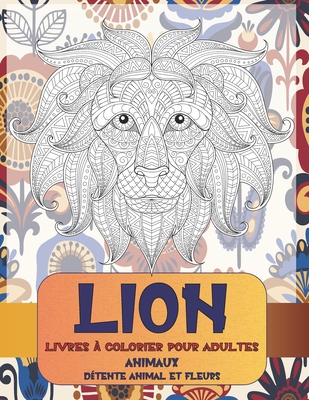 Livres A Colorier Pour Adultes Detente Animal Et Fleurs Animaux Lion Paperback Folio Books