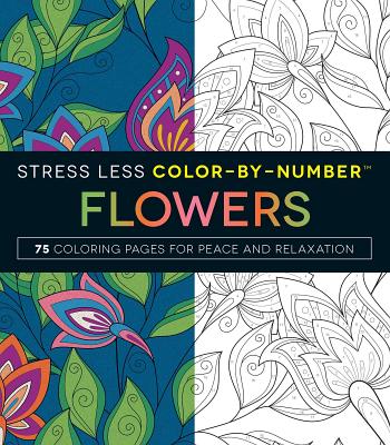 Stress Less Color-By-Number Flowers: 75 Coloring Pages for Peace and Relaxation (Stress Less Coloring Series)