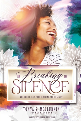 I'm Breaking My Silence: Let Your Dreams Take Flight, Volume 2 By Tonya S. McClurkin Cover Image
