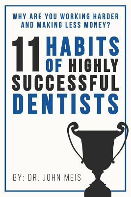 Why Are We Working Harder and Making Less Money?: 11 Habits of Highly Successful Dentists Cover Image