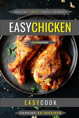 Easy Chicken: Dishes For The Whole Family To Enjoy By Easy Cook Cover Image