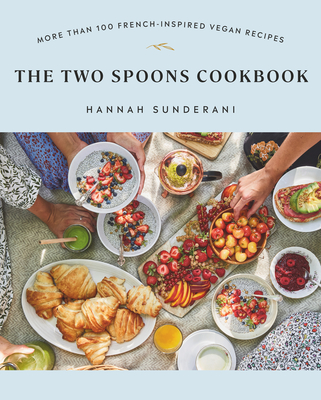 The Two Spoons Cookbook: More Than 100 French-Inspired Vegan Recipes By Hannah Sunderani Cover Image