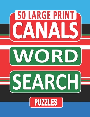 50 Large Print CANALS Word Search Puzzles: Search And Find The Words Related To Canals In This One Puzzle Per Page Book, For Canal Enthusiasts Who Lov By Nuletto Books Cover Image