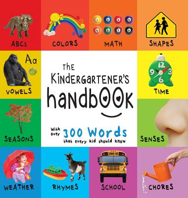 The Kindergartener's Handbook: ABC's, Vowels, Math, Shapes, Colors, Time, Senses, Rhymes, Science, and Chores, with 300 Words that every Kid should K By Dayna Martin, A. R. Roumanis Roumanis (Editor) Cover Image