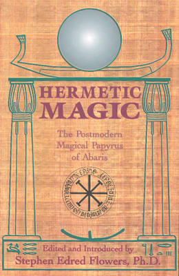 Hermetic Magic: The Postmodern Magical Papyrus of Abaris By Stephen E. Flowers, PhD (Editor) Cover Image
