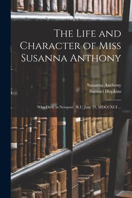 The Life and Character of Miss Susanna Anthony: Who Died, in Newport, (R.I.) June 23, MDCCXCI ... Cover Image