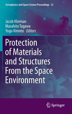 Protection of Materials and Structures from the Space Environment (Astrophysics and Space Science Proceedings #32) By Jacob Kleiman (Editor), Masahito Tagawa (Editor), Yugo Kimoto (Editor) Cover Image