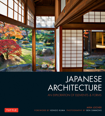 Japanese Architecture: An Exploration of Elements & Forms By Mira Locher, Ben Simmons (Photographs by), Kengo Kuma (Foreword by) Cover Image