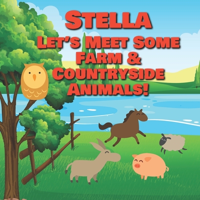 Stella Let's Meet Some Farm & Countryside Animals!: Farm Animals Book for Toddlers - Personalized Baby Books with Your Child's Name in the Story - Chi By Chilkibo Publishing Cover Image