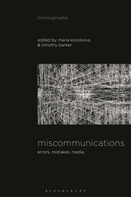 Miscommunications: Errors, Mistakes, Media (Thinking Media) By Timothy Barker (Editor), Bernd Herzogenrath (Editor), Maria Korolkova (Editor) Cover Image