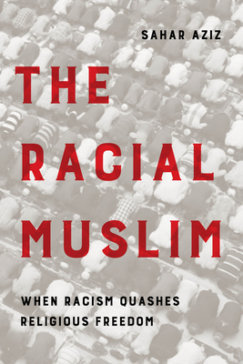 The Racial Muslim: When Racism Quashes Religious Freedom By Sahar F. Aziz, John L. Esposito (Foreword by) Cover Image
