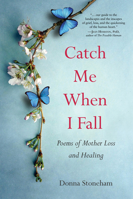 Catch Me When I Fall: Poems of Mother Loss and Healing By Donna Stoneham Cover Image