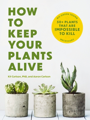 How to Keep Your Plants Alive: 50 Plants That Are Impossible to Kill By Cider Mill Press Cover Image