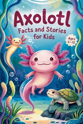 Axolotl Facts and Stories for Kids Ages 6-12 By Witty Wink Cover Image