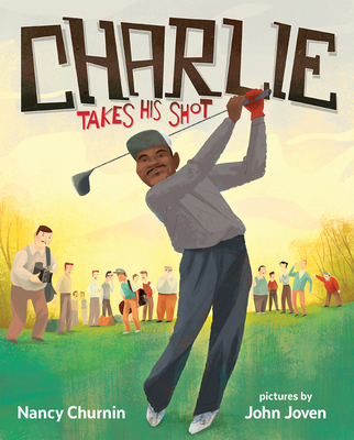 Charlie Takes His Shot: How Charlie Sifford Broke the Color Barrier in Golf By Nancy Churnin, John Joven (Illustrator) Cover Image