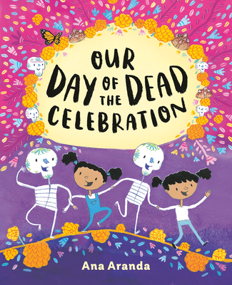 Our Day of the Dead Celebration By Ana Aranda, Ana Aranda (Illustrator) Cover Image