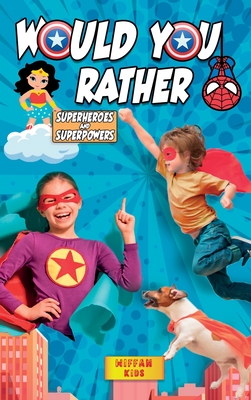 Would You Rather - Superheroes and Superpowers Edition: Enter a Hilarious World Full of Funny Questions, Silly Situations and Challenging Choices for Cover Image