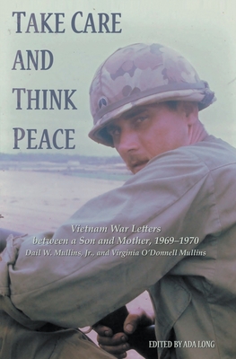 Take Care and Think Peace: Vietnam War Letters between a Son and Mother, 1969-1970 By Virginia O. Mullins, Ada Long (Editor), Dail W. Mullins Jr Cover Image
