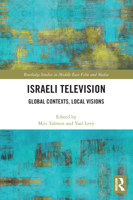 Cover for Israeli Television: Global Contexts, Local Visions (Routledge Studies in Middle East Film and Media)