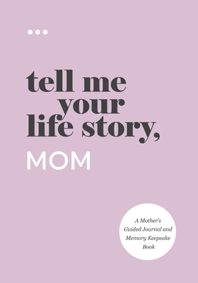 Tell Me Your Life Story, Mom By Questions about Me Cover Image