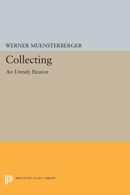 Collecting: An Unruly Passion: Psychological Perspectives (Princeton Legacy Library #268) Cover Image