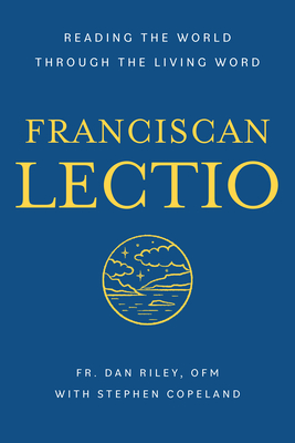Franciscan Lectio: Reading the World Through the Living Word (San Damiano Books) By Dan Riley OFM, Stephen Copeland (Contributions by) Cover Image