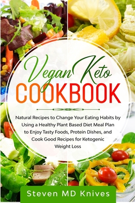 Vegan Keto Cookbook: Natural Recipes to Change Your Eating Habits by Using a Healthy Plant Based Diet Meal Plan to Enjoy Tasty Foods, Prote Cover Image