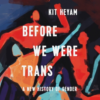 Before We Were Trans: A New History of Gender cover