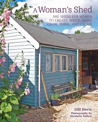 A Woman's Shed: She sheds for women to create, write, make, grow, think, and escape Cover Image