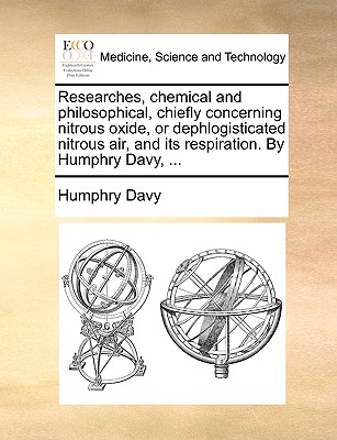 Researches, chemical and philosophical, chiefly concerning nitrous oxide, or dephlogisticated nitrous air, and its respiration. By Humphry Davy, ... Cover Image