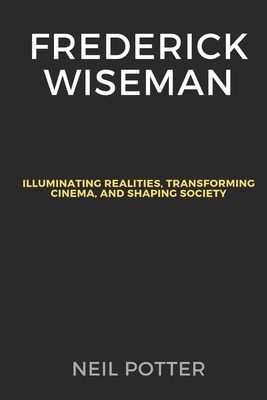 Cover for Frederick Wiseman: Illuminating Realities, Transforming Cinema, and Shaping Society