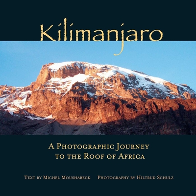 Kilimanjaro: A Photographic Journey to the Roof of Africa By Hiltrud Schulz, Michel Moushabeck Cover Image