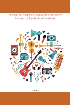 Finding Your Rhythm: A Journey of Self-Discovery for Lovers of Popular Americana Music: Harmonizing Passion, Identity and Soundscapes in th Cover Image