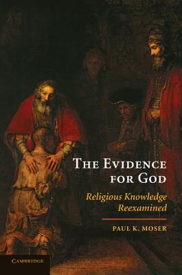 The Evidence for God: Religious Knowledge Reexamined By Paul K. Moser Cover Image