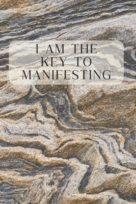 I Am The Key To Manifesting: A Manifesting and Scripting Workbook Using The Universal Law of Attraction