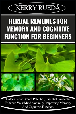 Herbal Remedies for Memory and Cognitive Function for Beginners: Unlock Your Brain's Potential, Essential Guide To Enhance Your Mind Naturally, Improv Cover Image