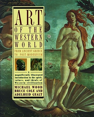 Art of the Western World: From Ancient Greece to Post Modernism By Bruce Cole Cover Image
