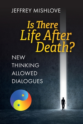 New Thinking Allowed Dialogues: Is There Life After Death? By Jeffrey Mishlove Cover Image