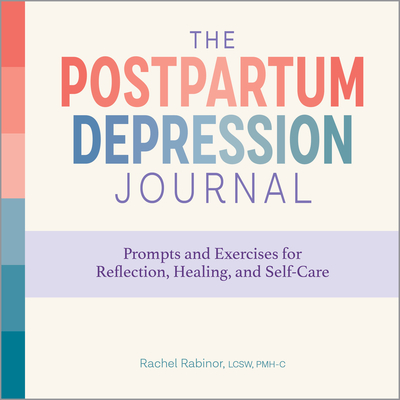 The Postpartum Depression Journal: Prompts and Exercises for Reflection, Healing, and Self-Care Cover Image