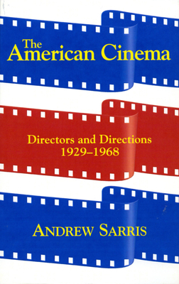 The American Cinema: Directors And Directions 1929-1968 By Andrew Sarris Cover Image