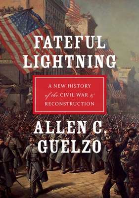 Fateful Lightning: A New History of the Civil War & Reconstruction By Allen C. Guelzo Cover Image