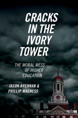 Cracks in the Ivory Tower: The Moral Mess of Higher Education By Jason Brennan, Phillip Magness Cover Image