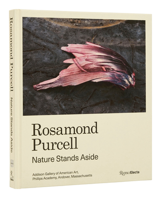 Rosamond Purcell: Nature Stands Aside By Gordon Wilkins, Mark Dion, Christoph Irmscher, Errol Morris, Belinda Rathbone Cover Image